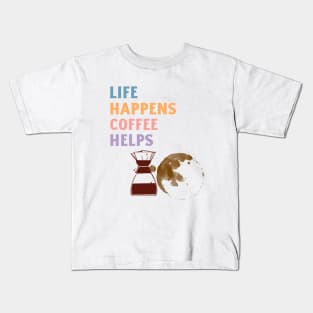 LIFE HAPPENS COFFEE HELPS Kids T-Shirt